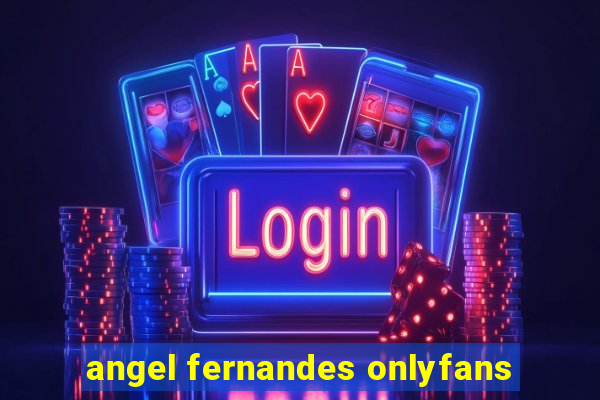 angel fernandes onlyfans